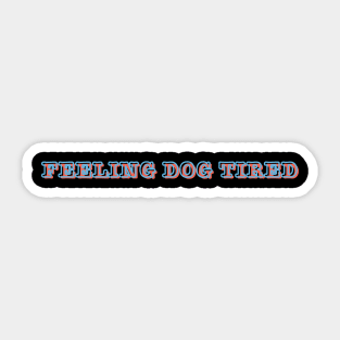 Feeling-Dog-Tired Sticker